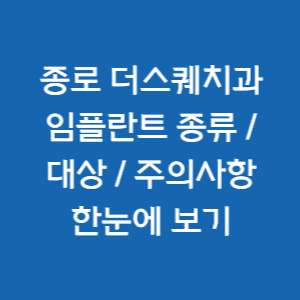  종로 더스퀘어치과 임플란트 종류 / 대상 / 주의사항 한눈에 보기
