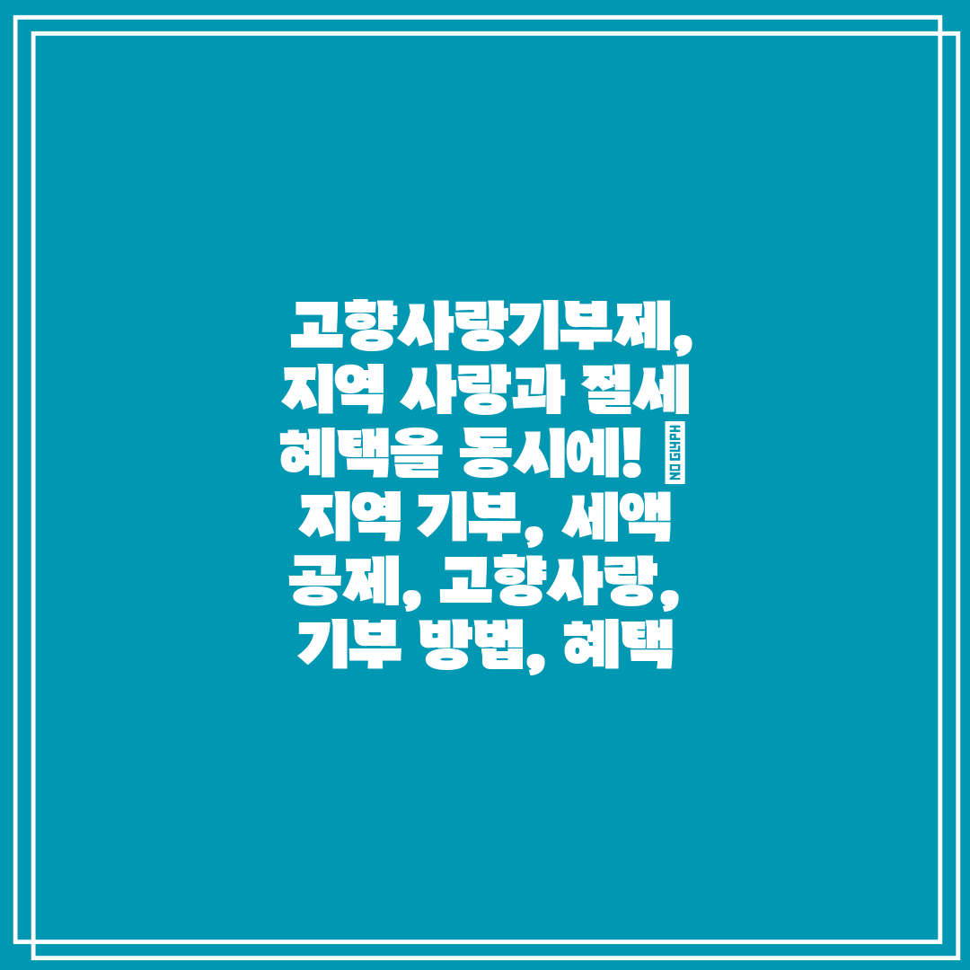  고향사랑기부제, 지역 사랑과 절세 혜택을 동시에!  