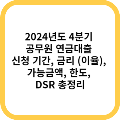 2024년도 4분기 공무원 연금대출 신청 기간, 금리 (이율), 가능금액, 한도, DSR 총정리