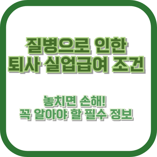 질병으로 인한 퇴사 실업급여 조건: 놓치면 손해! 꼭 알아야 할 필수 정보