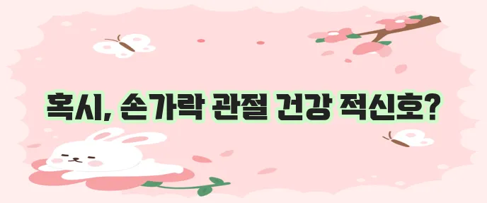 손가락 마디가 아픈이유 5가지