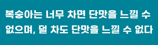 복숭아는 너무 차면 단맛을 느낄 수 없으며, 덜 차도 단맛을 느낄 수 없다