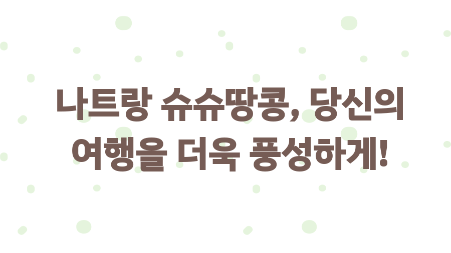나트랑 슈슈땅콩 맛집탐험! 30가지 맛, 당신의 선택은? - 나트랑 슈슈땅콩, 당신의 여행을 더욱 풍성하게! 나트랑 슈슈땅콩 맛집탐험! 30가지 맛, 당신의 선택은? - 나트랑 슈슈땅콩, 당신의 여행을 더욱 풍성하게!