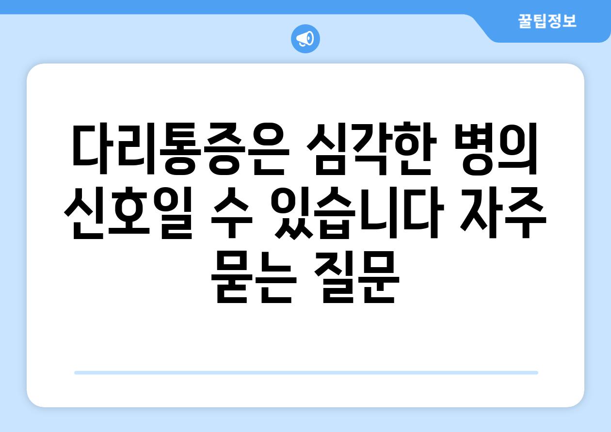 다리통증은 심각한 병의 신호일 수 있습니다 자주 묻는 질문