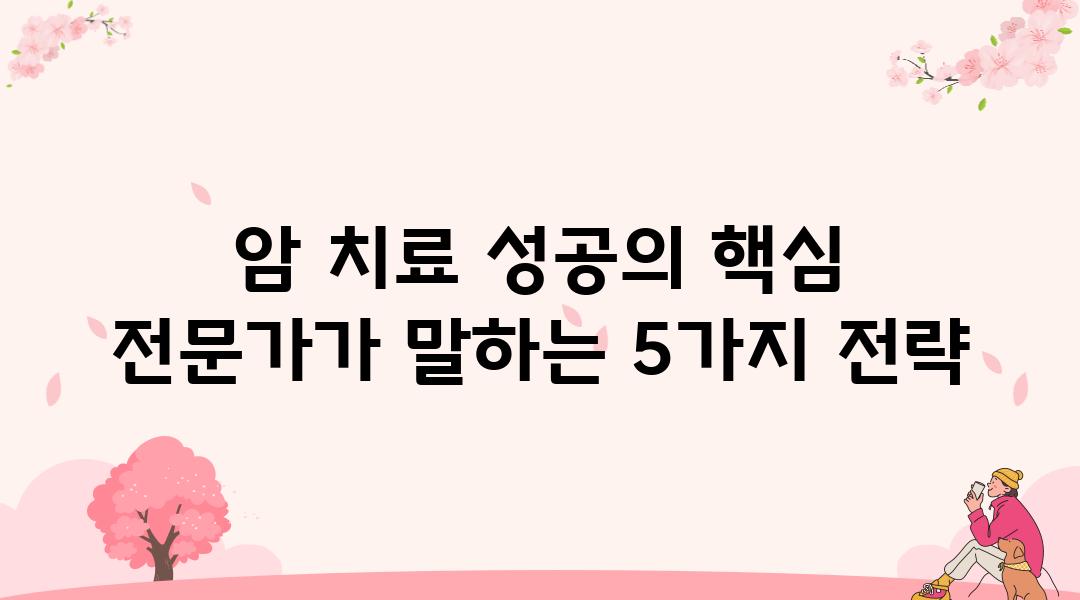 암 치료 성공의 핵심 전문가가 말하는 5가지 전략