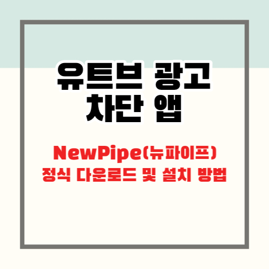 유튜브 광고 차단 앱 NewPipe(뉴파이프) 정식 다운로드 및 설치 방법