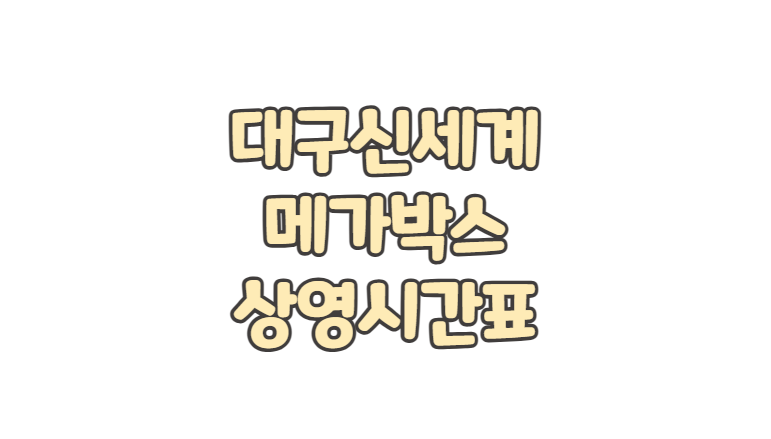 대구신세계(동대구) 메가박스 위치 상영시간표 주차 요금 영화 예매 취소