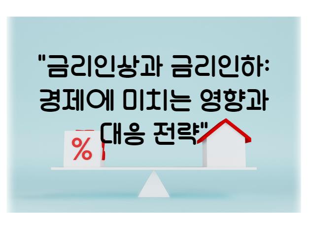 금리인상과 금리인하: 경제에 미치는 영향과 대응 전략 알아보기