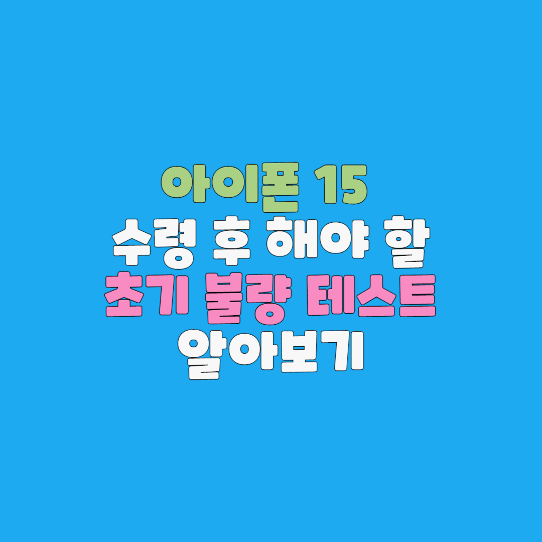  아이폰 15 수령 후 해야 할 초기 불량 테스트 알아보기