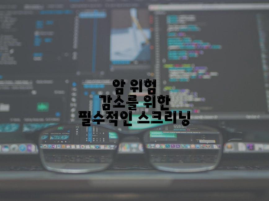 암 위험 감소를 위한 필수적인 스크리닝