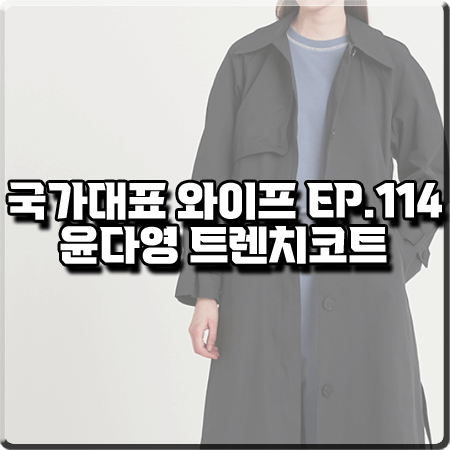  국가대표 와이프 114회 윤다영 트렌치코트 :: 플라스틱아일랜드 싱글 트렌치 코트 : 서보리 패션