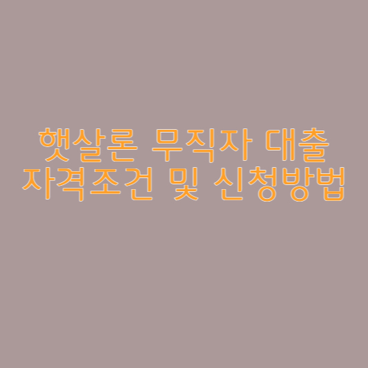 햇살론 유스 무직자 정부지원대출 자격조건 및 신청방법 알아보기