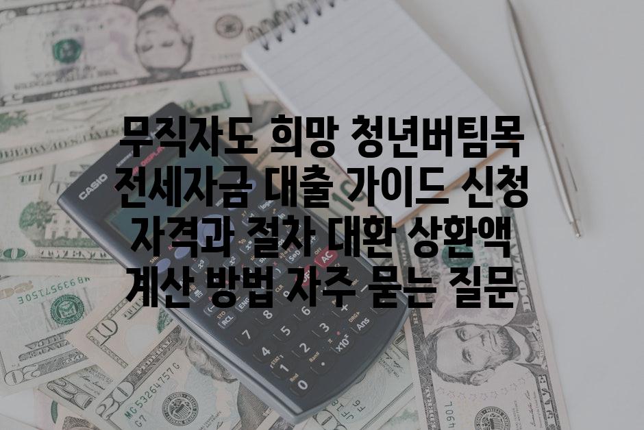 ['무직자도 희망! 청년버팀목 전세자금 대출 가이드| 신청 자격과 절차, 대환 상환액 계산 방법']