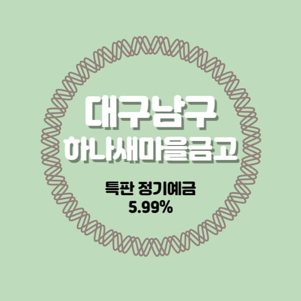  대구남구 하나새마을금고 특판 정기예금 금리 5.99% 추천