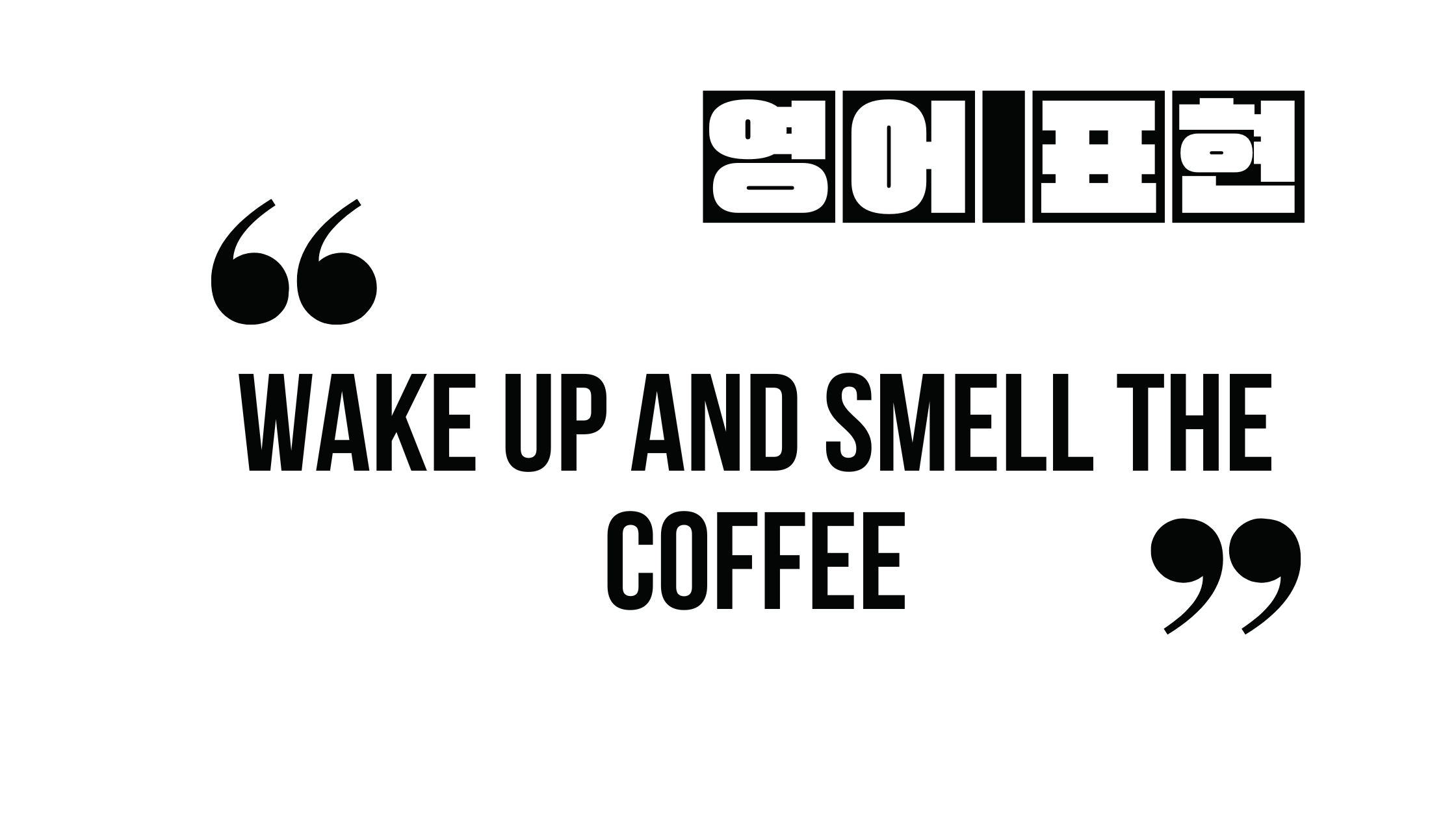  (자주 쓰는 영어 표현) wake up and smell the coffee