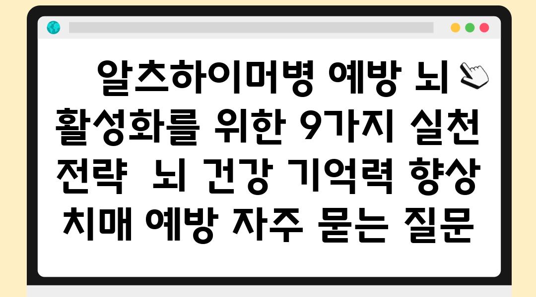  알츠하이머병 예방 뇌 활성화를 위한 9가지 실천 전략  뇌 건강 기억력 향상 치매 예방 자주 묻는 질문