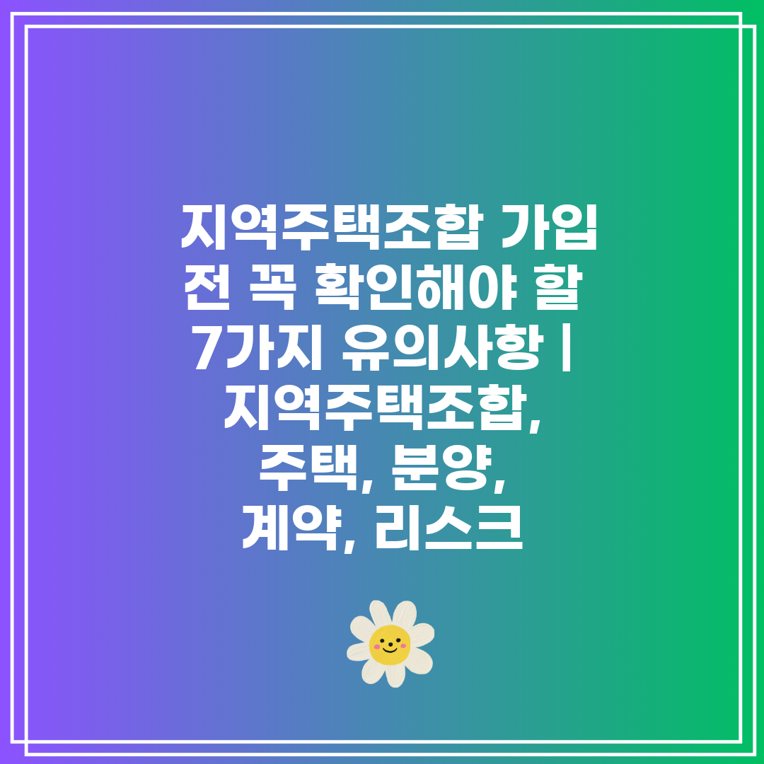  지역주택조합 가입 전 꼭 확인해야 할 7가지 유의사항