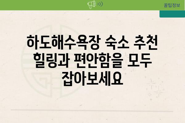 하도해수욕장 숙소 추천 힐링과 편안함을 모두 잡아보세요