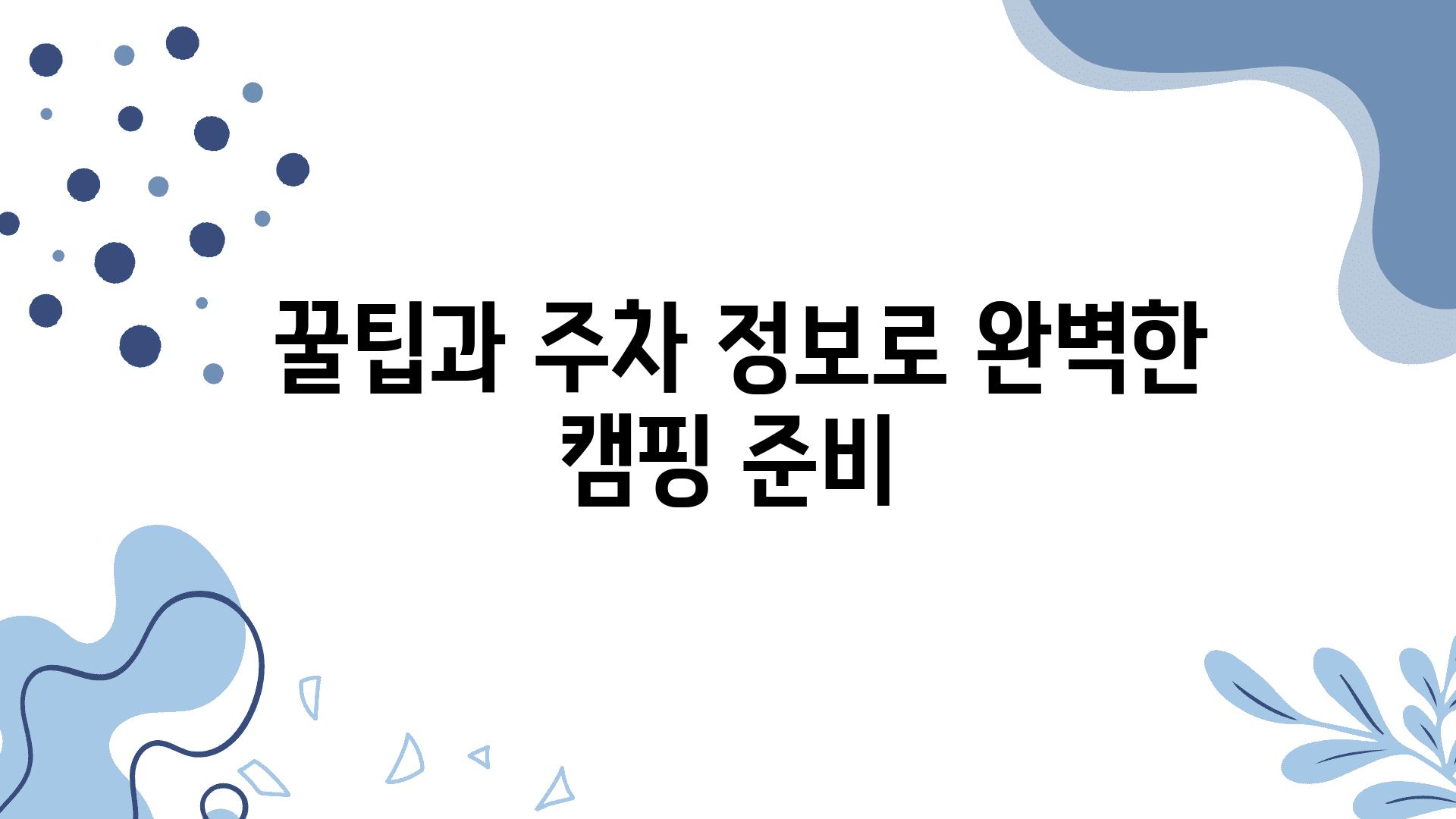  꿀팁과 주차 정보로 완벽한 캠핑 준비