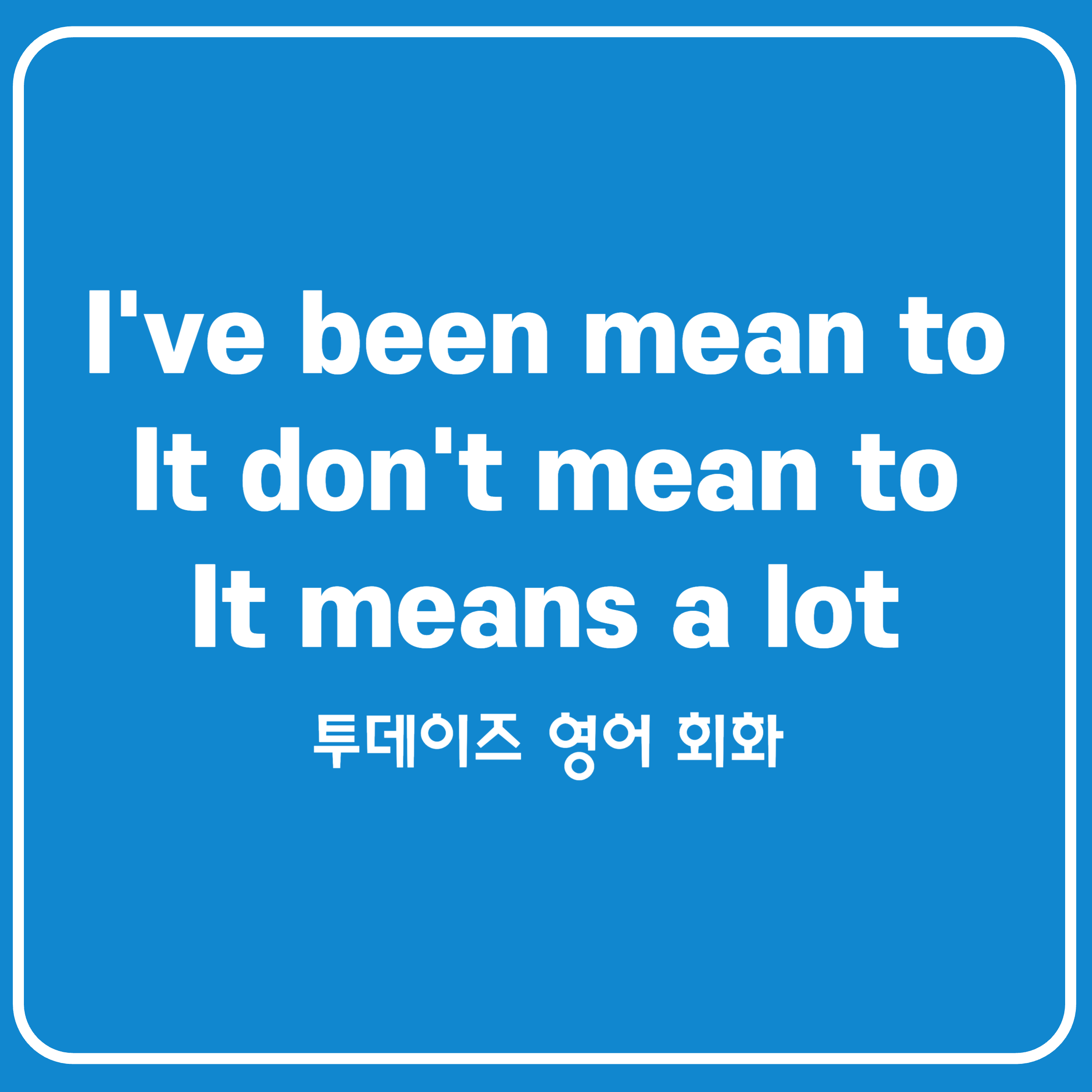 mean의 활용법과 유용한 예문(I&#39;ve been meaning to&#44; I don&#39;t mean to&#44; This means a lot 등)