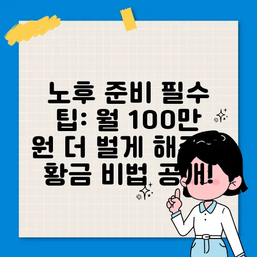 노후 준비 필수 팁: 월 100만 원 더 벌게 해주는 황금 비법 공개!