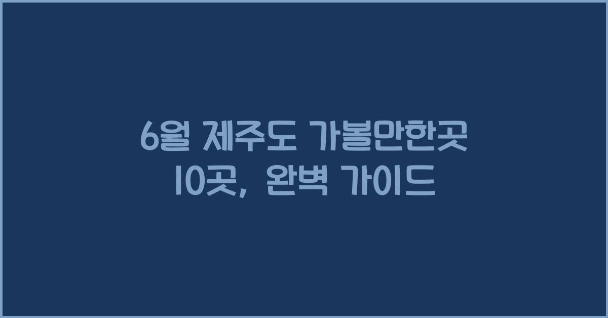 6월 제주도 가볼만한곳 10곳