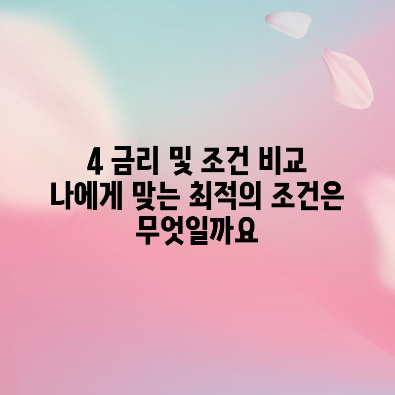 4. 금리 및 조건 비교: 나에게 맞는 최적의 조건은 무엇일까요?