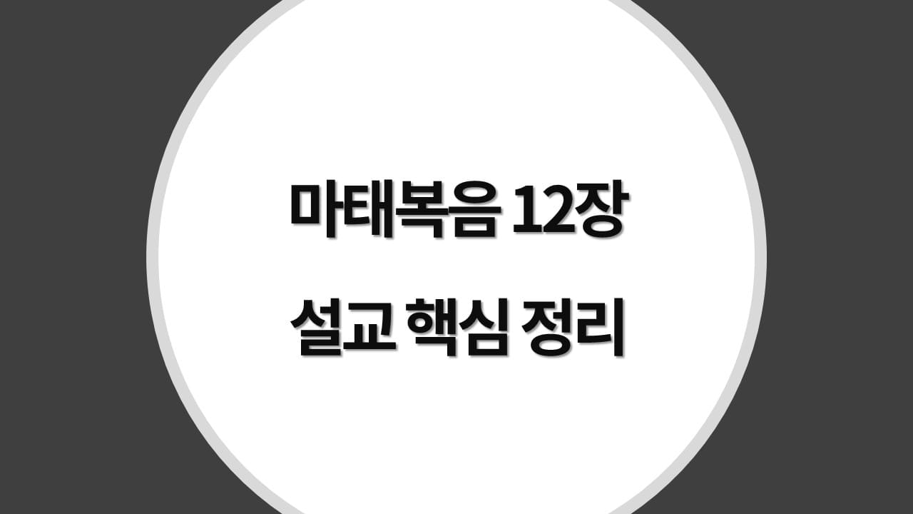 마태복음 12장 설교 핵심 정리, 안식일의 주인이신 예수님과 하나님 나라의 비밀 - 성경 강해