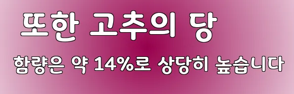  또한 고추의 당 함량은 약 14%로 상당히 높습니다