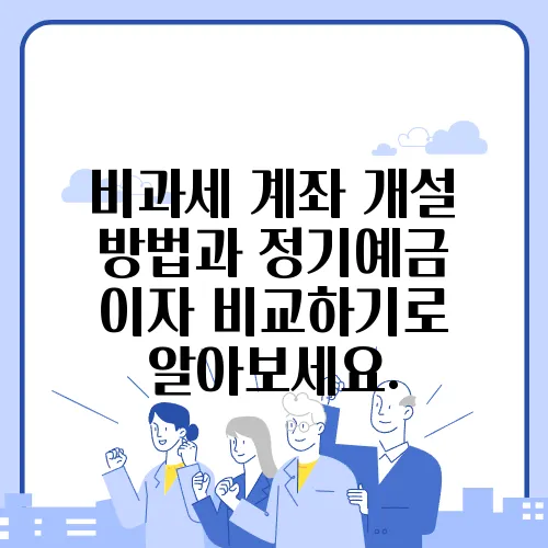 비과세 계좌 개설 방법과 정기예금 이자 비교하기로 알아보세요.