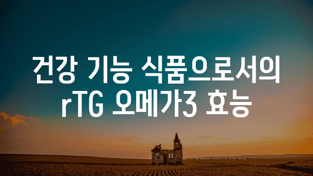 건강 기능 식품으로서의 rTG 오메가3 효능