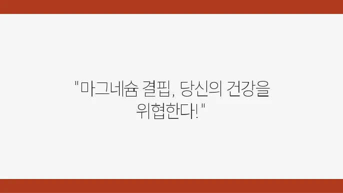 마그네슘 부족 증상쿄 예방 방법! 건강 유지에 필수인 이유