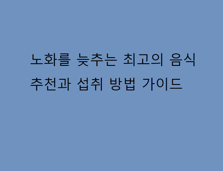 노화를 늦추는 최고의 음식 추천과 섭취 방법 가이드