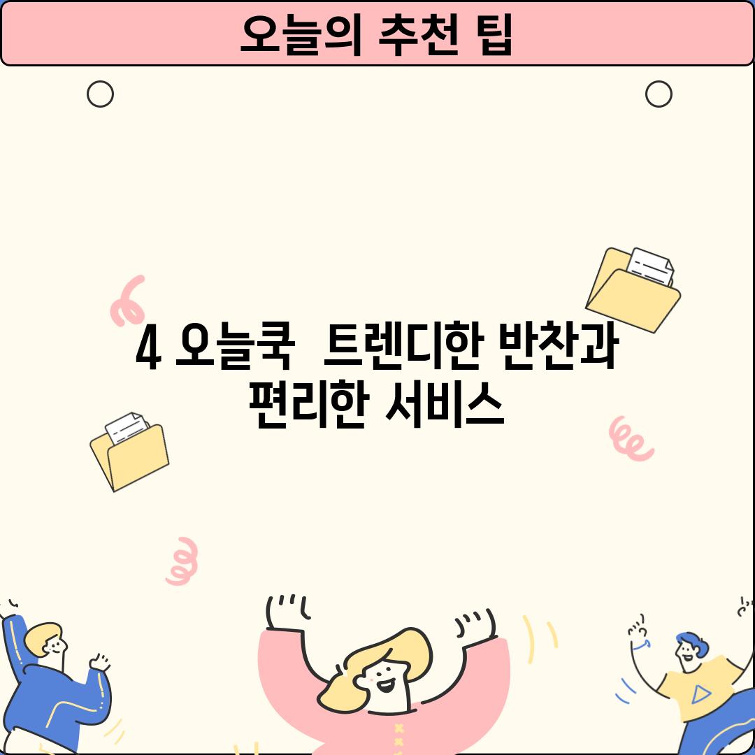 4. 오늘쿡:  트렌디한 반찬과 편리한 서비스!