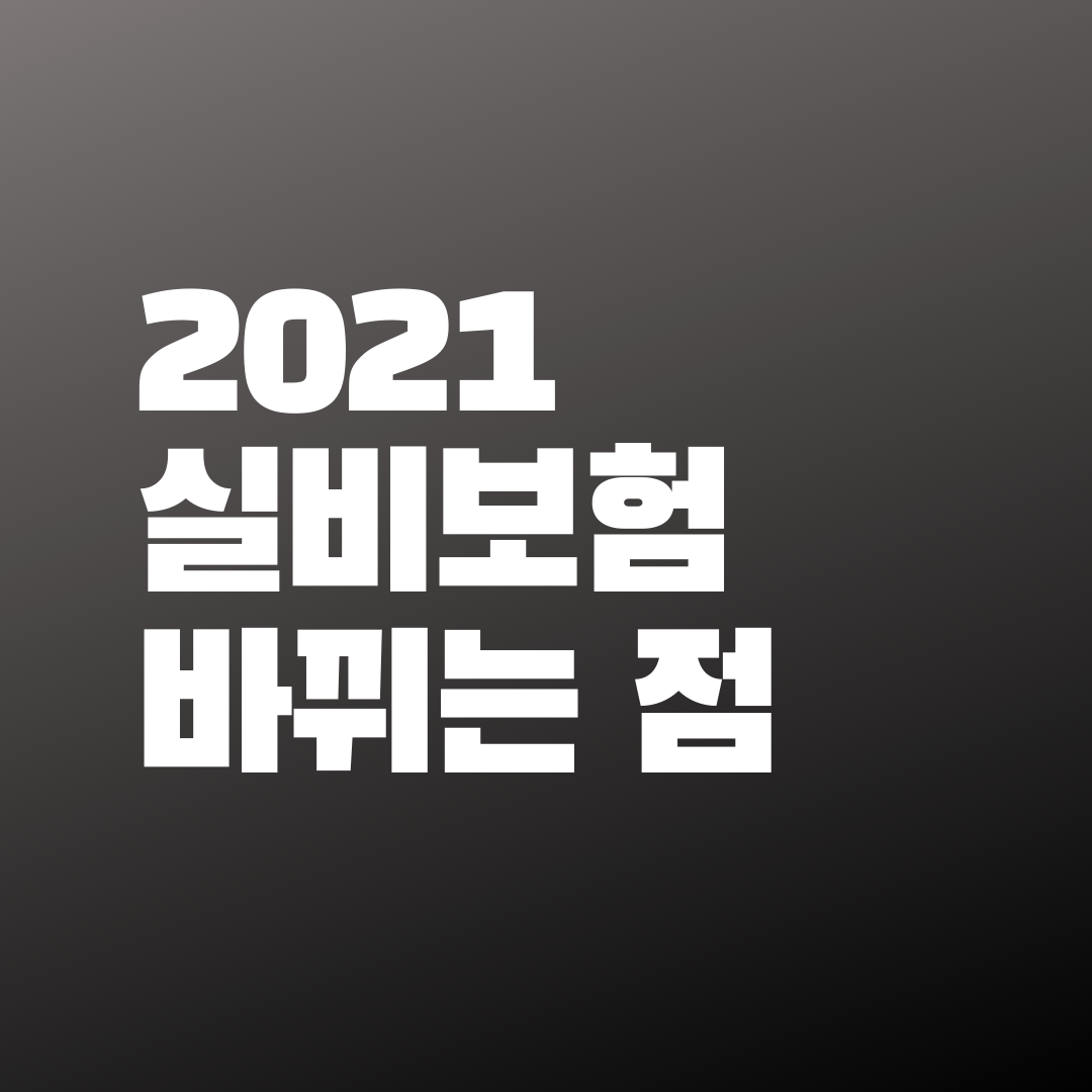  2021 실비보험 뭐가 바뀔까?