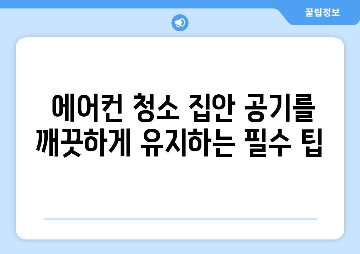  에어컨 청소 집안 공기를 깨끗하게 유지하는 필수 팁