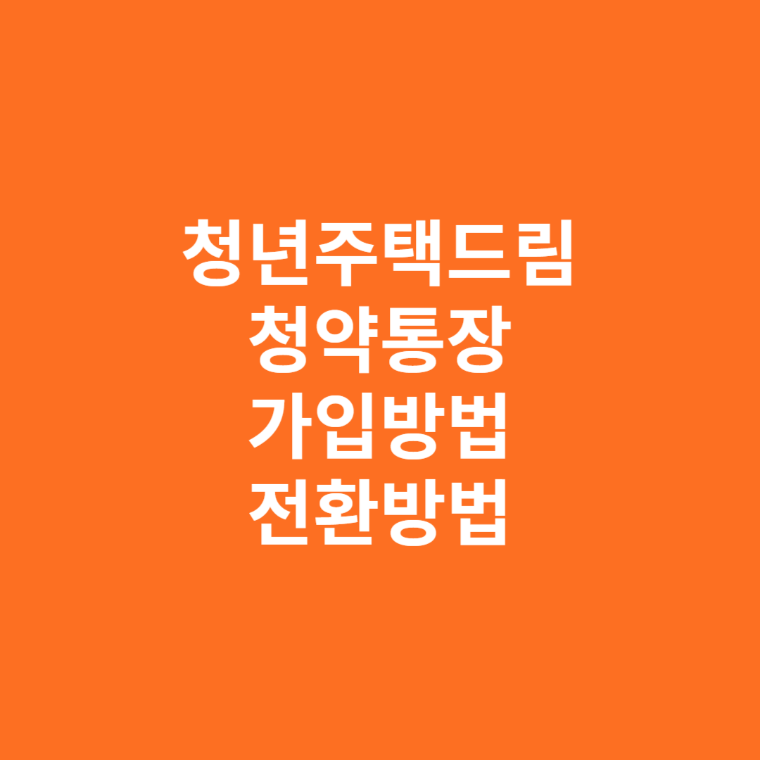 청년주택드림 청약통장 가입방법, 청년주택드림 청약통장 전환방법