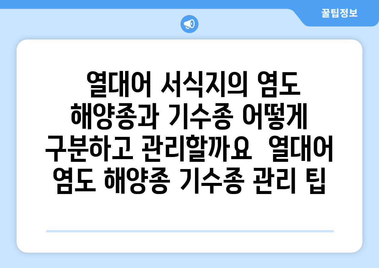 ## 열대어 서식지의 염도| 해양종과 기수종, 어떻게 구분하고 관리할까요? | 열대어, 염도, 해양종, 기수종, 관리, 팁