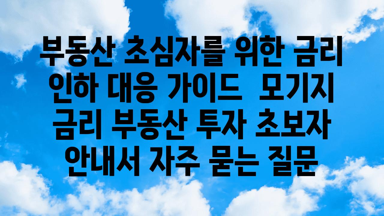 부동산 초심자를 위한 금리 인하 대응 가이드 | 모기지 금리, 부동산 투자, 초보자 안내서