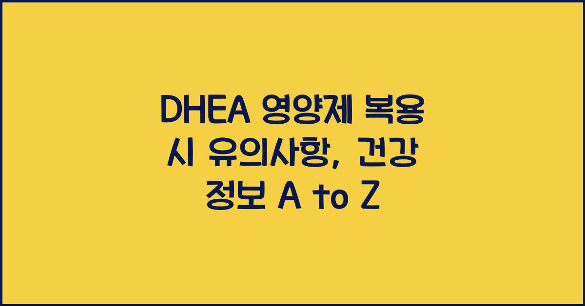 DHEA 영양제 복용 시 유의사항, 건강을 지키는 정보!  