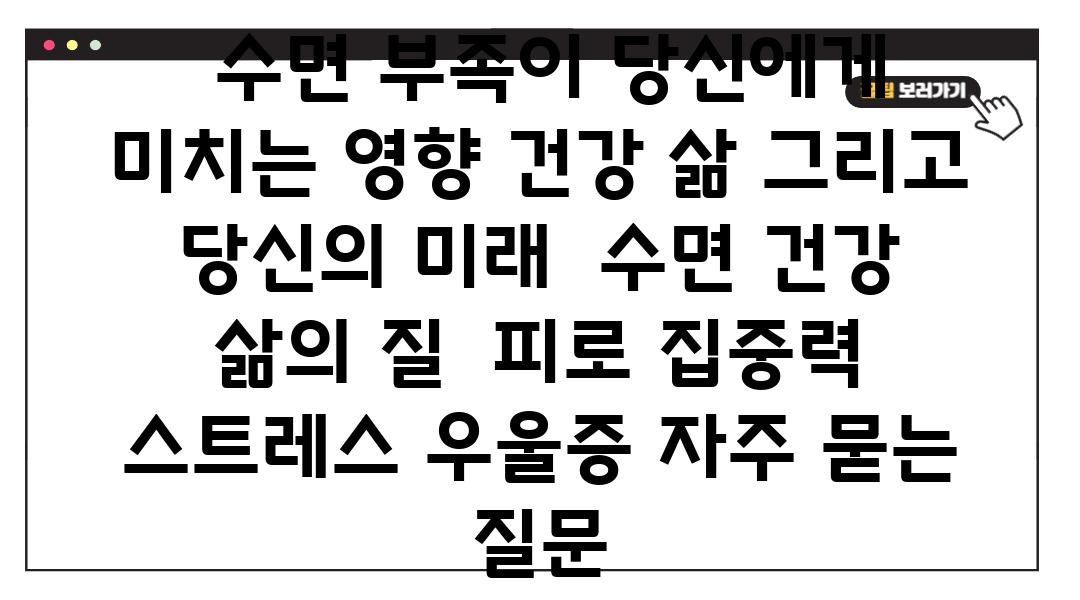  수면 부족이 당신에게 미치는 영향 건강 삶 그리고 당신의 미래  수면 건강 삶의 질  피로 집중력 스트레스 우울증 자주 묻는 질문