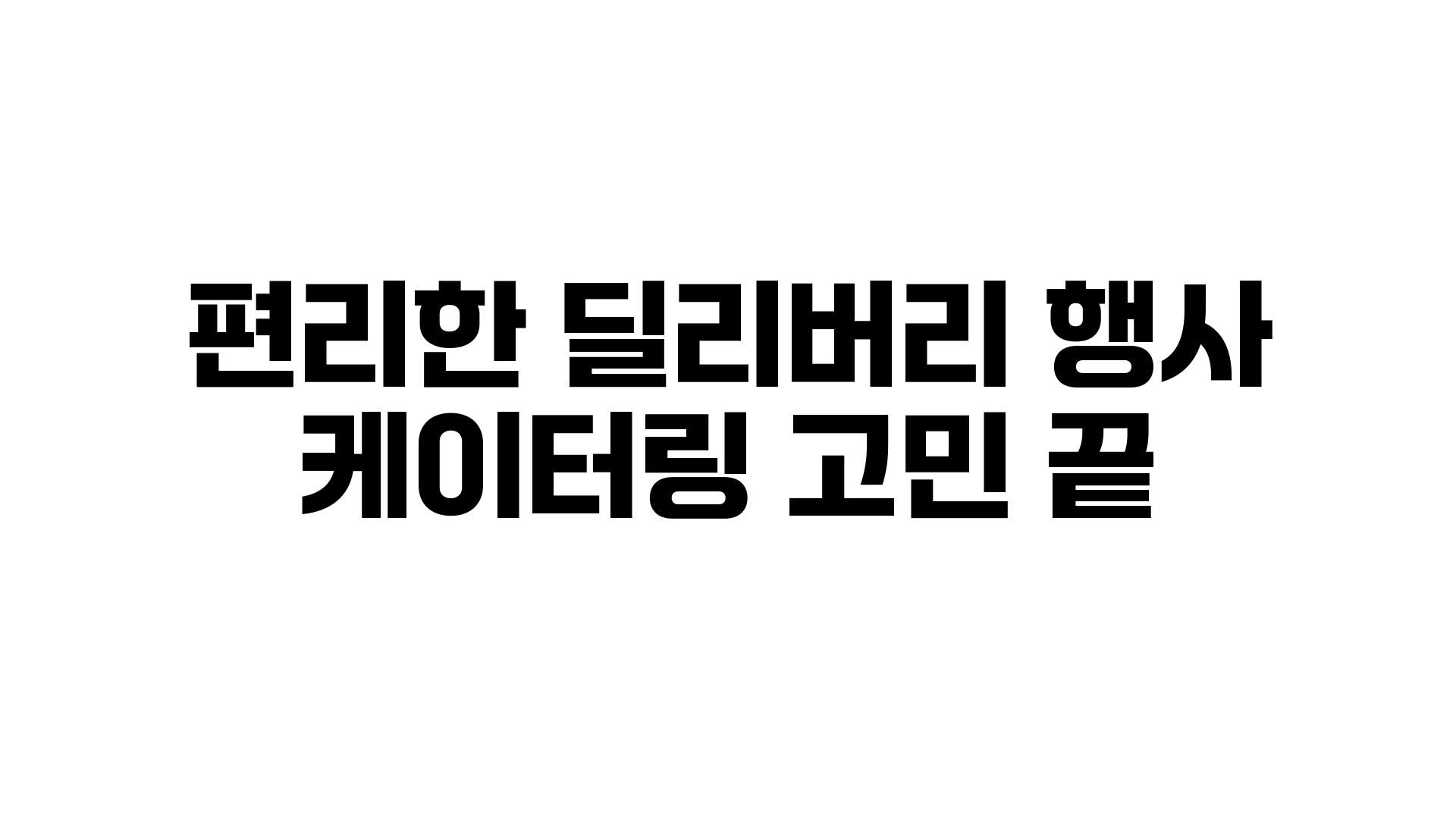 편리한 딜리버리 행사 케이터링 고민 끝