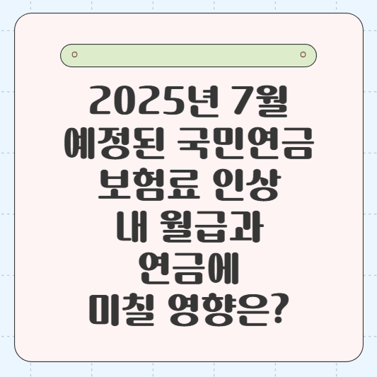 2025년 7월 예정된 국민연금 보험료 인상: 국민연금 보험료 인상, 내 월급과 연금에 미칠 영향은?