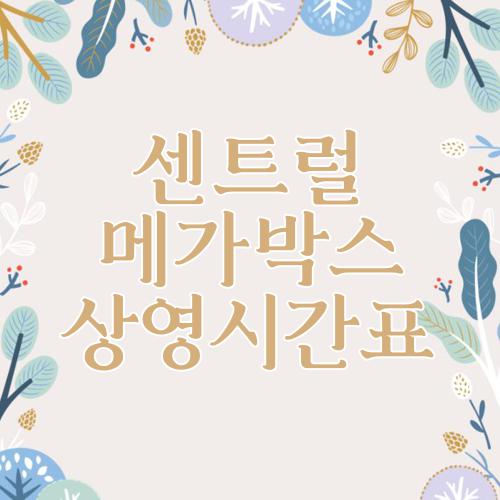 센트럴 메가박스 상영시간표