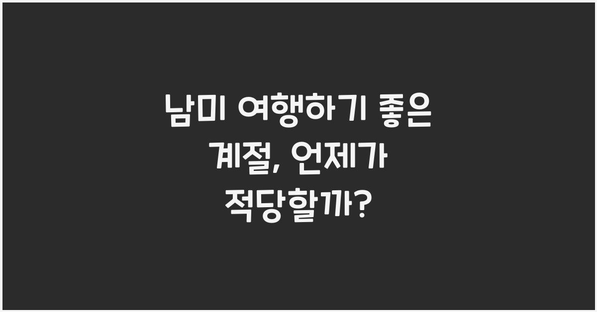 남미 여행하기 좋은 계절