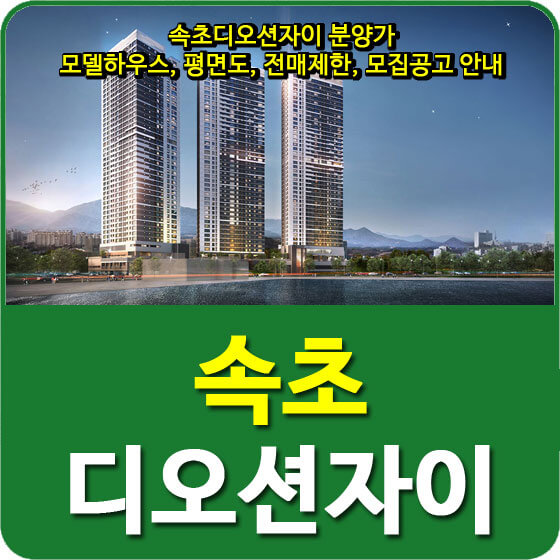  속초디오션자이 분양가 및 모델하우스, 평면도, 전매제한, 모집공고 안내