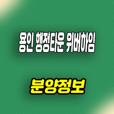 용인 행정타운 위버하임 민간임대아파트 타입별 공급가 홍보관 위치 문의