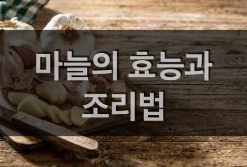  마늘의 효능과 조리법 소개