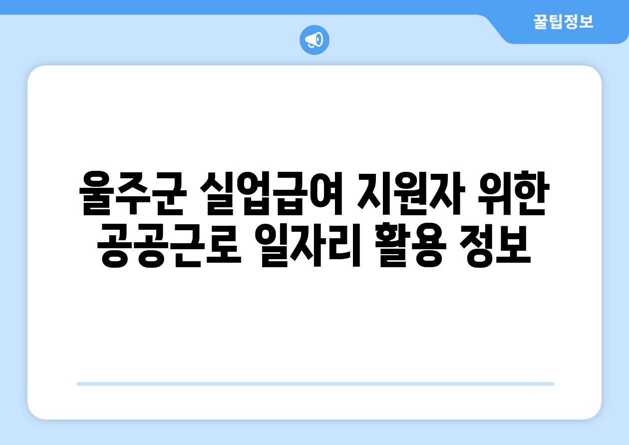 울주군 실업급여 지원자 위한 공공근로 일자리 활용 정보