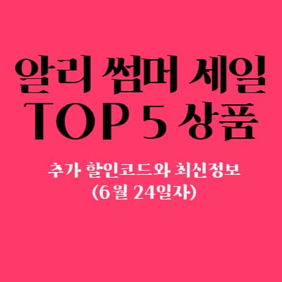  알리 썸머세일 6월24일자 TOP5 상품 및 추가 할인 코드와 최신정보
